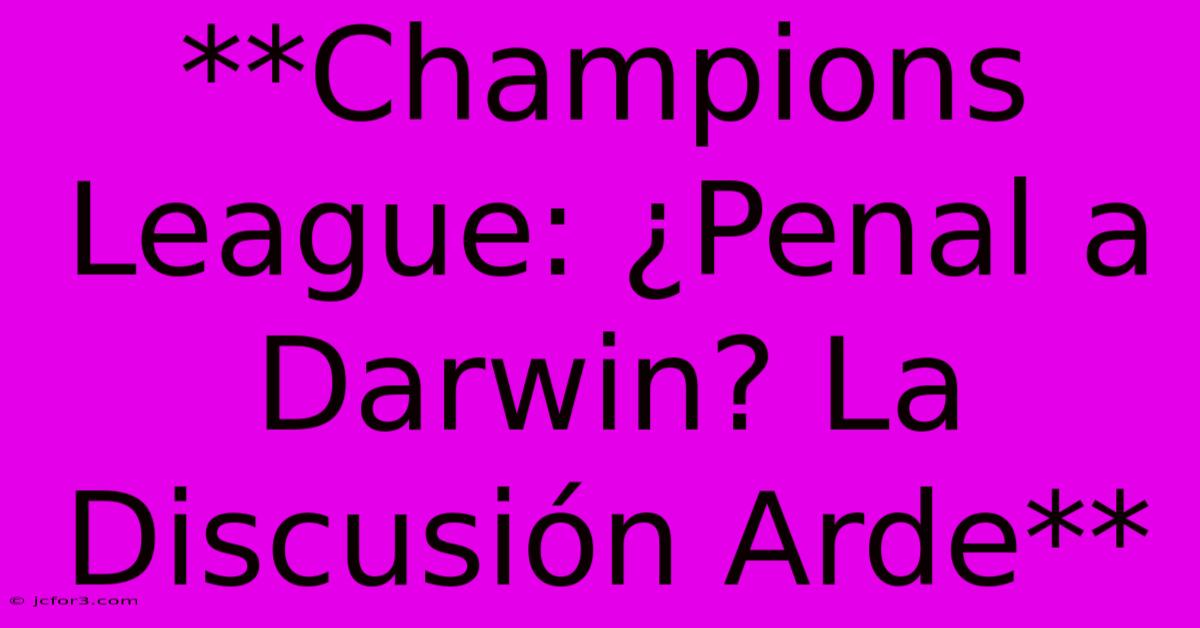 **Champions League: ¿Penal A Darwin? La Discusión Arde**