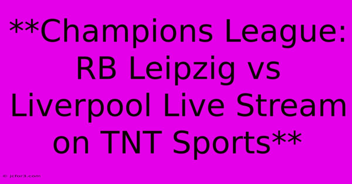 **Champions League: RB Leipzig Vs Liverpool Live Stream On TNT Sports**