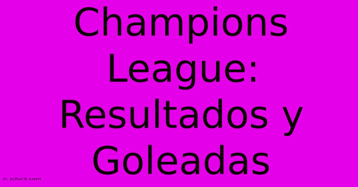 Champions League: Resultados Y Goleadas