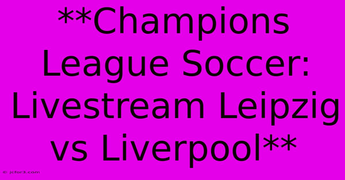 **Champions League Soccer: Livestream Leipzig Vs Liverpool** 