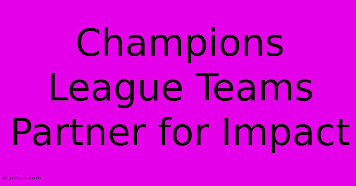 Champions League Teams Partner For Impact 