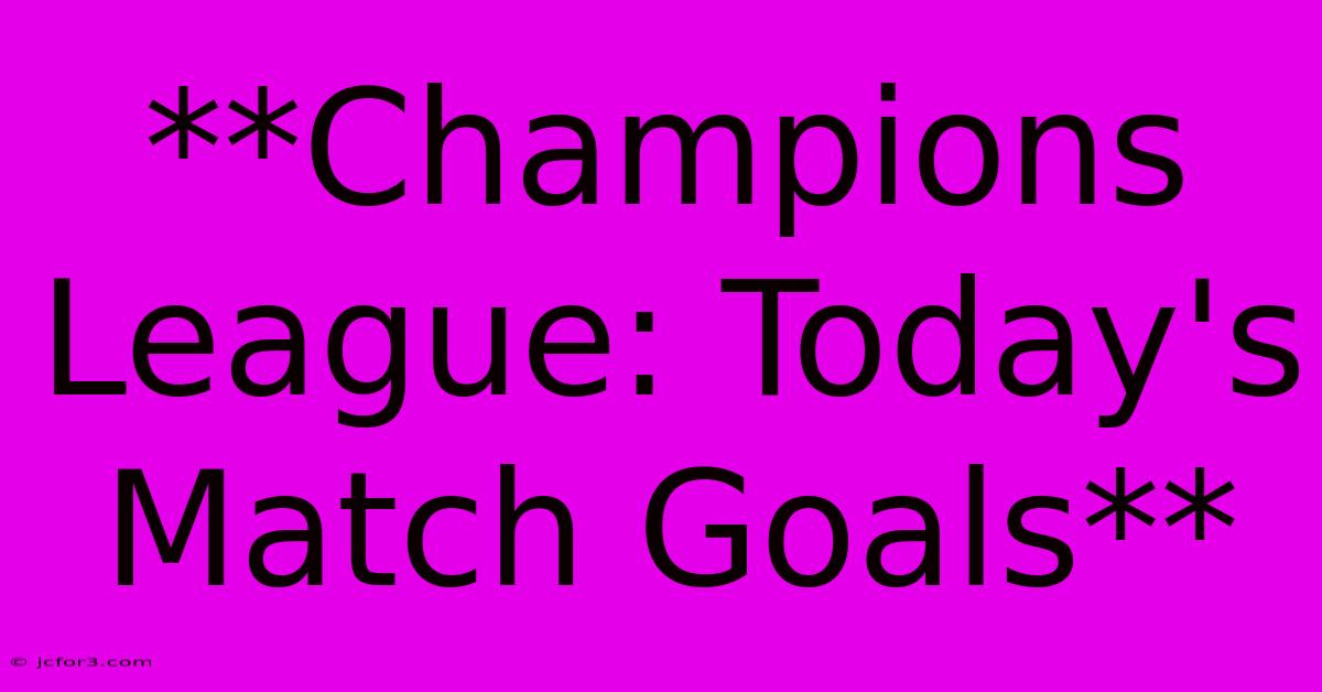 **Champions League: Today's Match Goals**