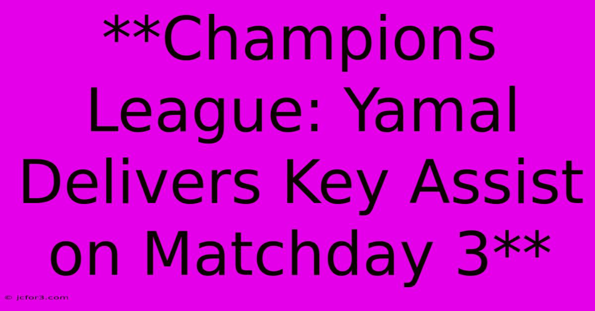 **Champions League: Yamal Delivers Key Assist On Matchday 3**