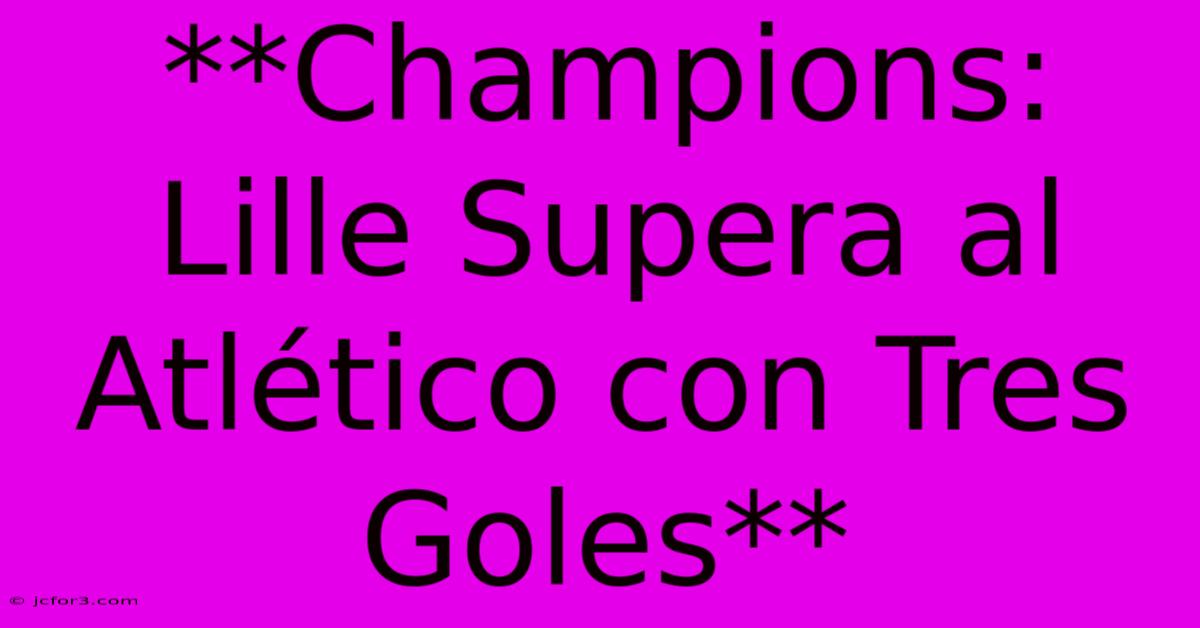 **Champions: Lille Supera Al Atlético Con Tres Goles** 