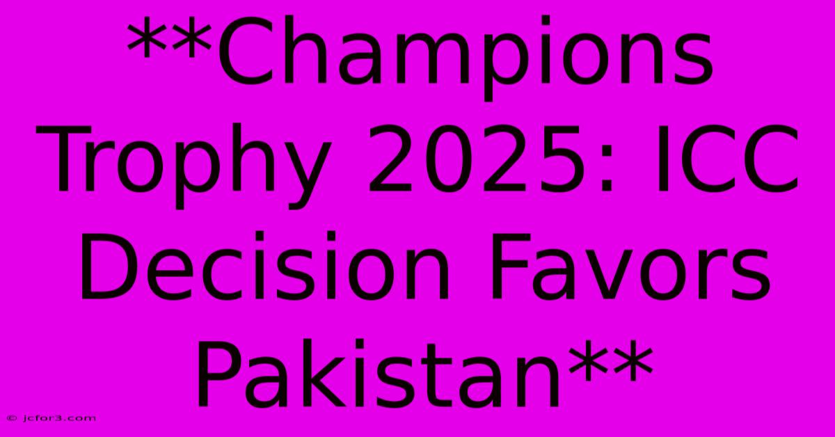 **Champions Trophy 2025: ICC Decision Favors Pakistan**