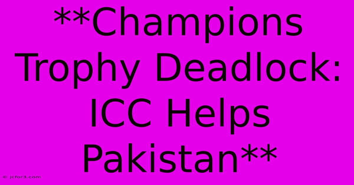 **Champions Trophy Deadlock: ICC Helps Pakistan**