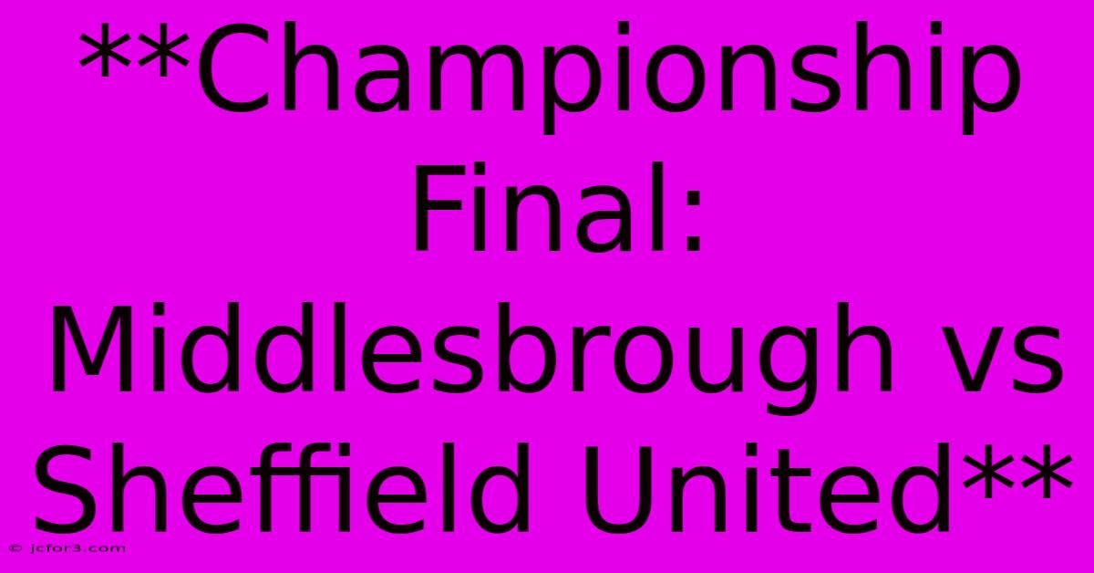 **Championship Final: Middlesbrough Vs Sheffield United**