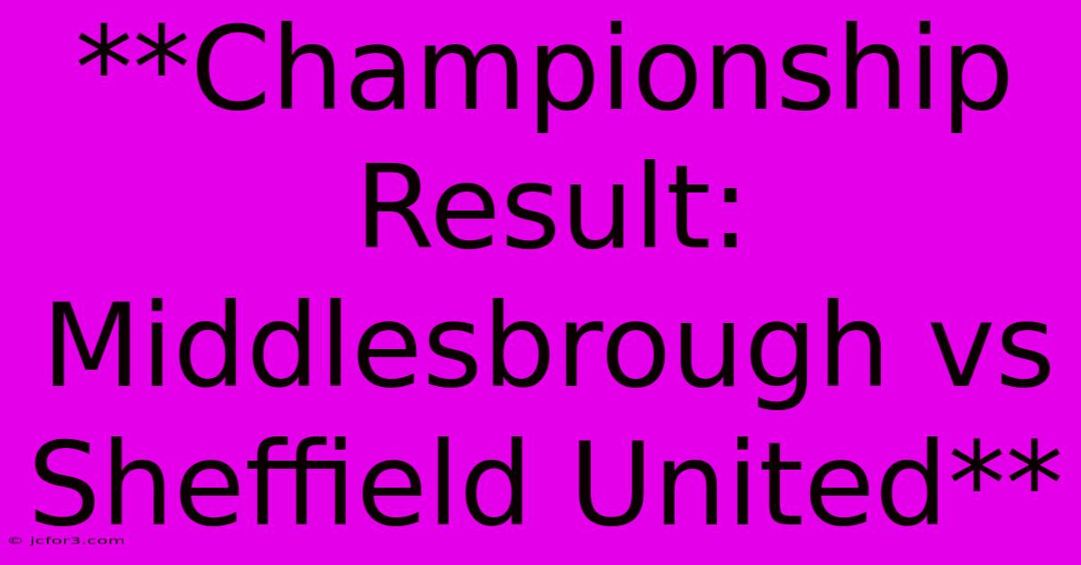 **Championship Result: Middlesbrough Vs Sheffield United** 