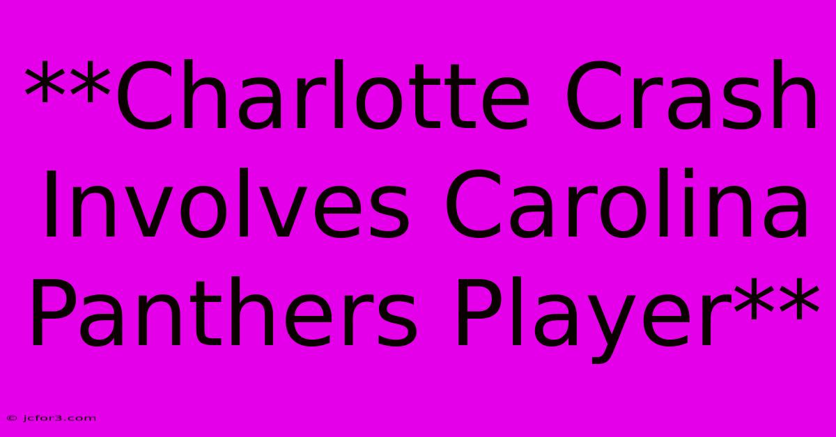 **Charlotte Crash Involves Carolina Panthers Player**