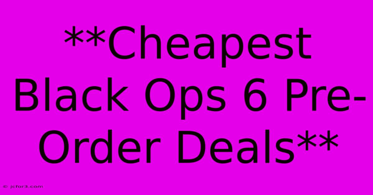 **Cheapest Black Ops 6 Pre-Order Deals**