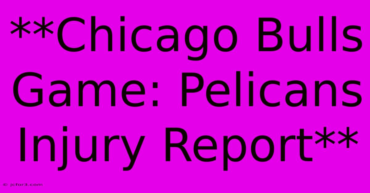 **Chicago Bulls Game: Pelicans Injury Report** 