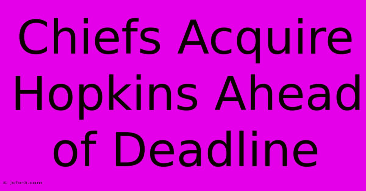 Chiefs Acquire Hopkins Ahead Of Deadline