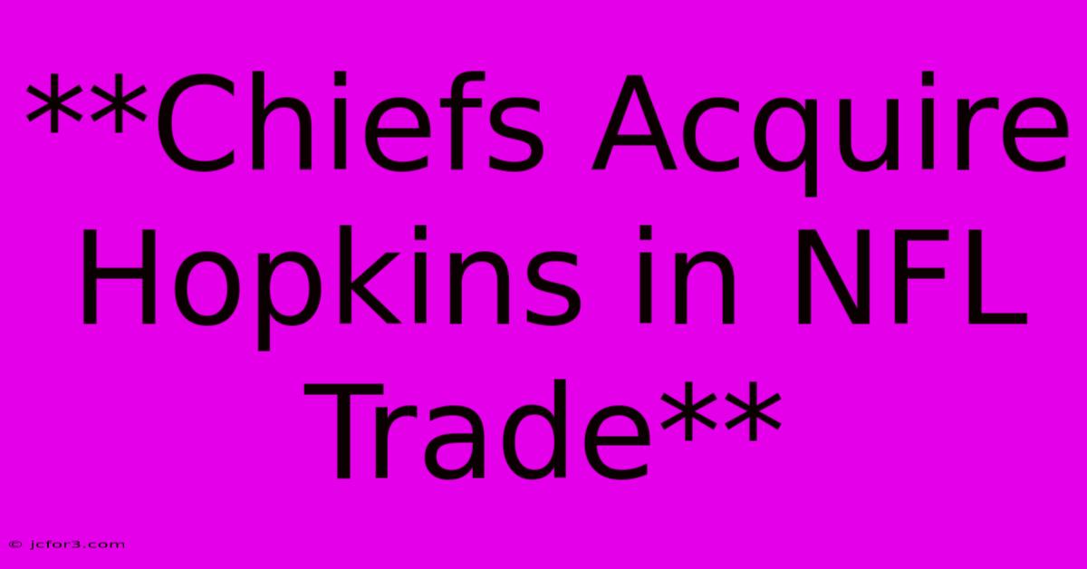 **Chiefs Acquire Hopkins In NFL Trade**