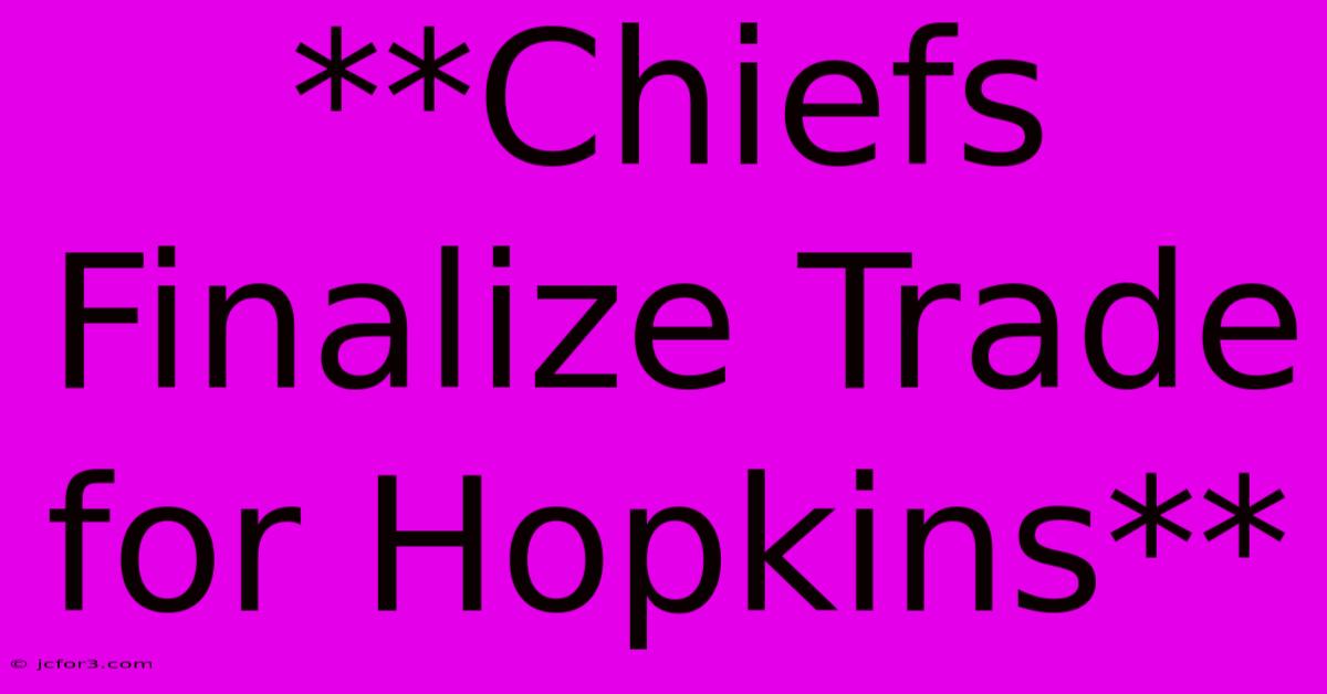 **Chiefs Finalize Trade For Hopkins**