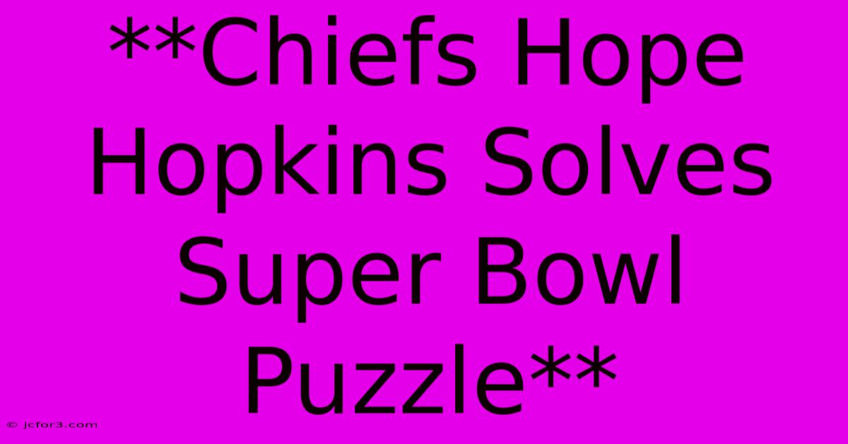 **Chiefs Hope Hopkins Solves Super Bowl Puzzle** 