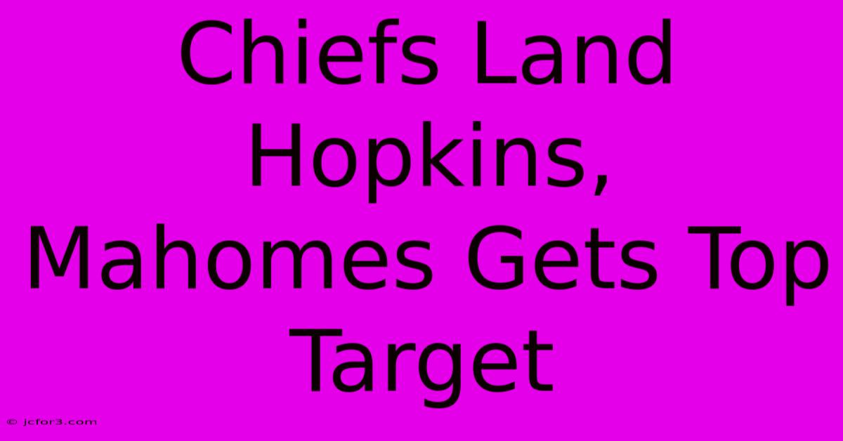 Chiefs Land Hopkins, Mahomes Gets Top Target