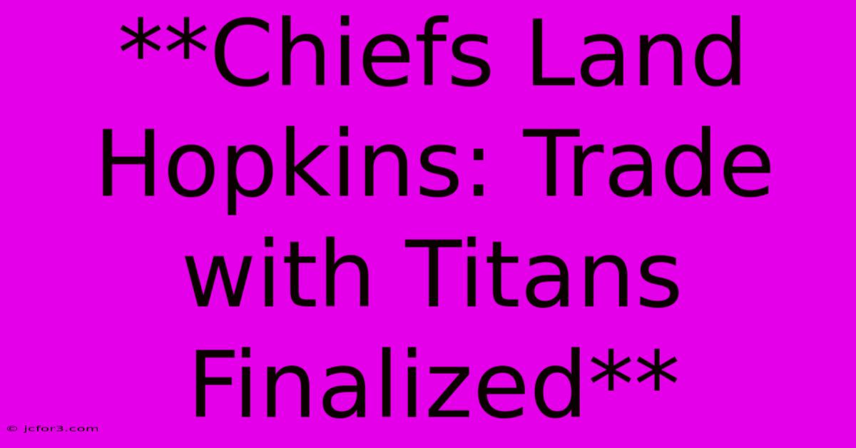 **Chiefs Land Hopkins: Trade With Titans Finalized**