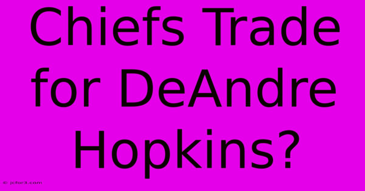 Chiefs Trade For DeAndre Hopkins? 