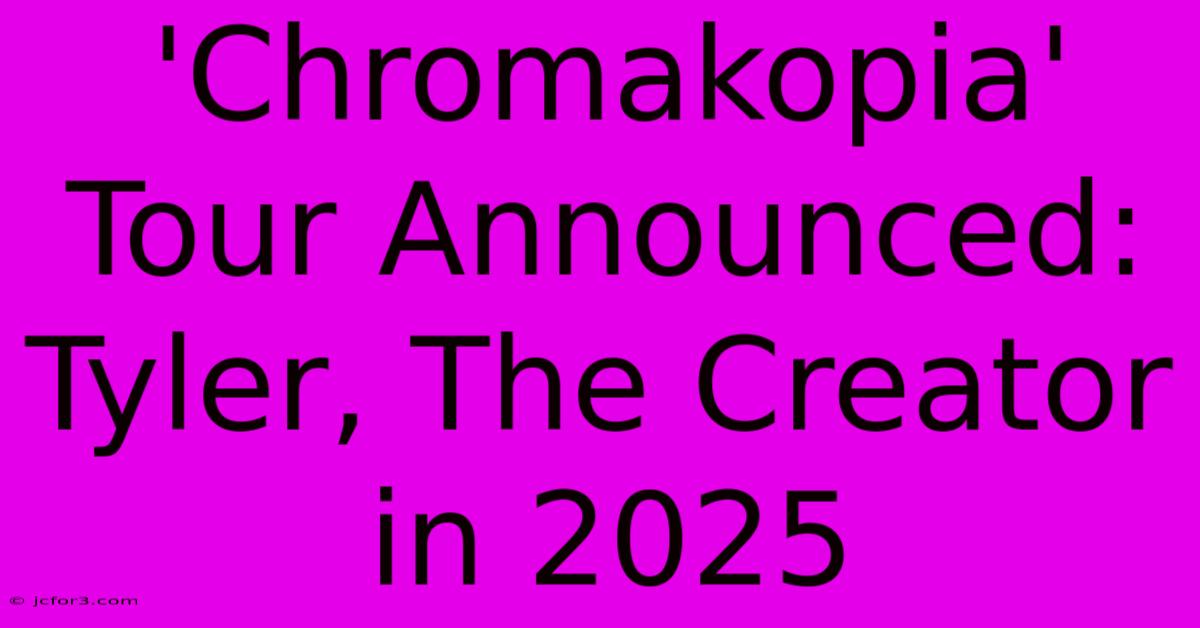 'Chromakopia' Tour Announced: Tyler, The Creator In 2025