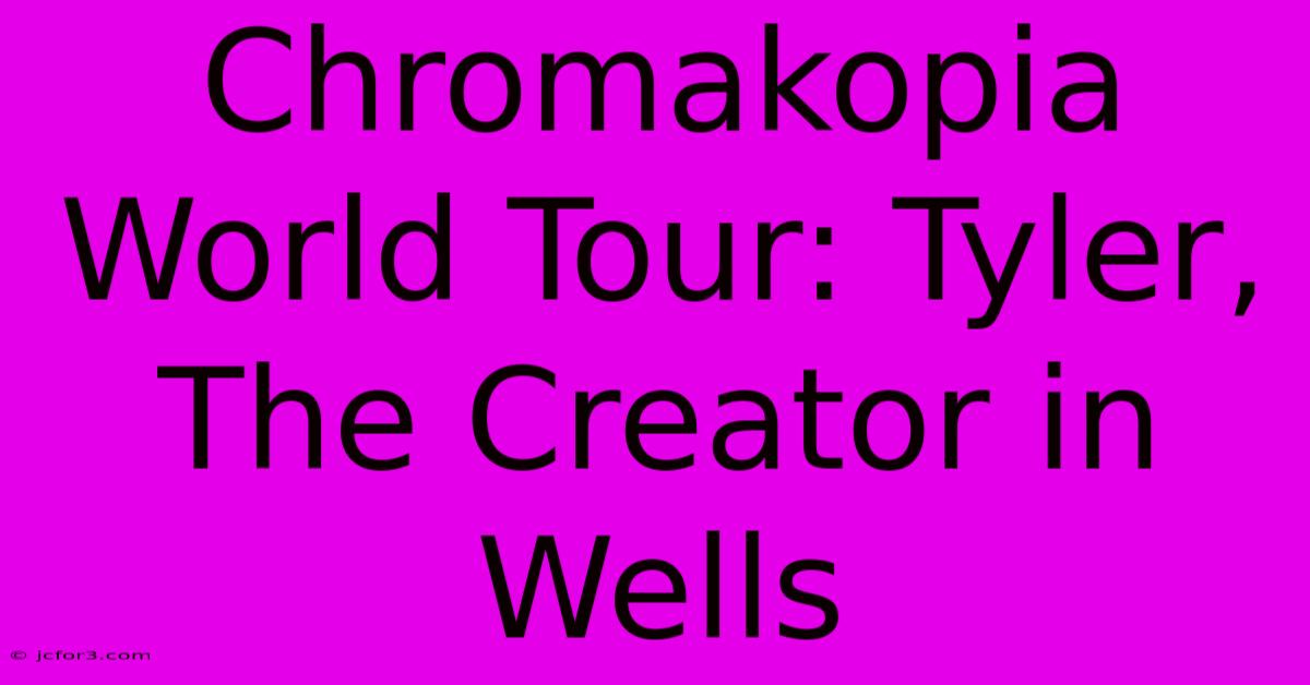 Chromakopia World Tour: Tyler, The Creator In Wells