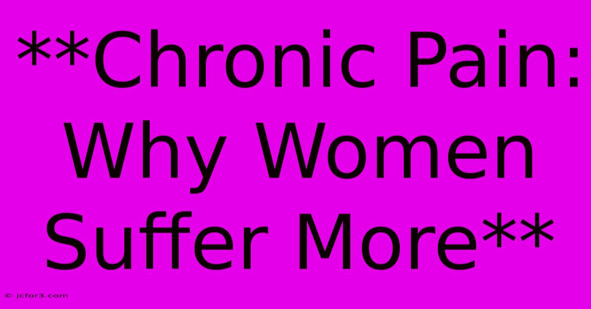 **Chronic Pain: Why Women Suffer More**