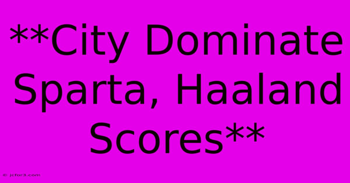 **City Dominate Sparta, Haaland Scores**