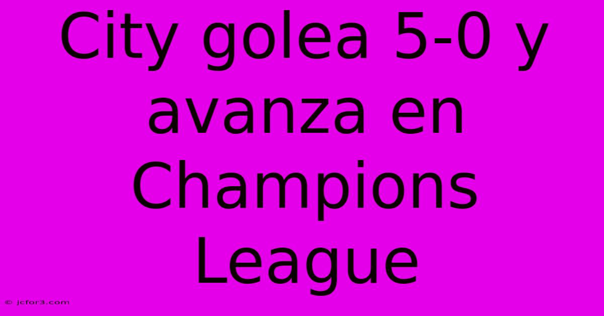 City Golea 5-0 Y Avanza En Champions League 