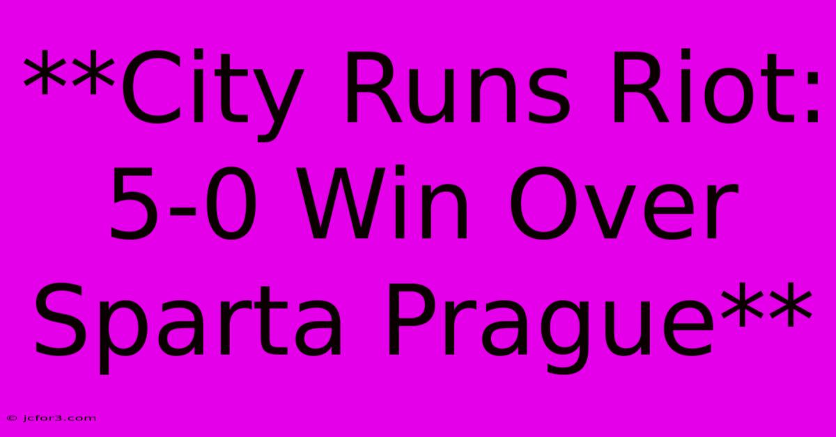 **City Runs Riot: 5-0 Win Over Sparta Prague**