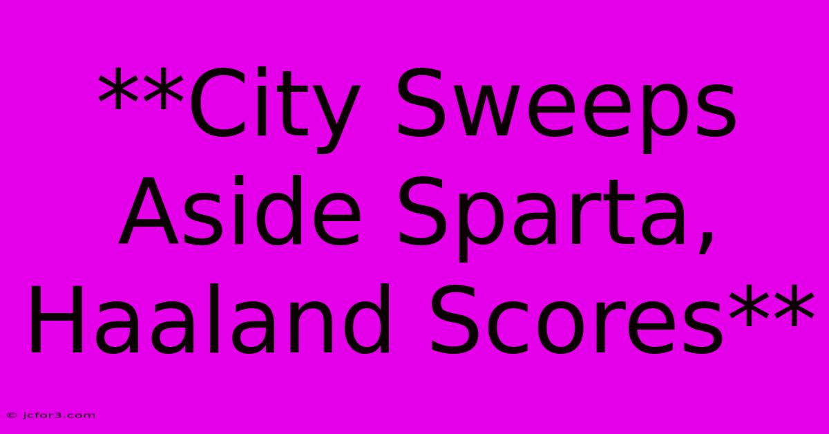 **City Sweeps Aside Sparta, Haaland Scores** 