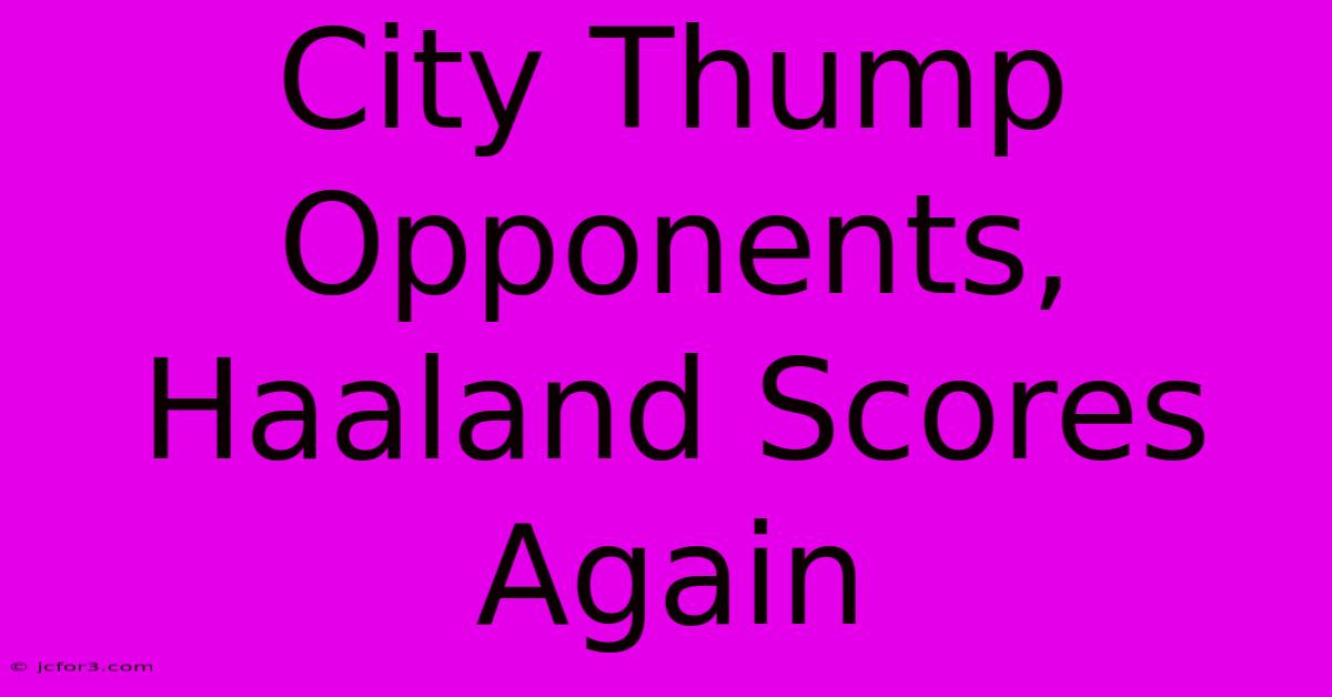 City Thump Opponents, Haaland Scores Again