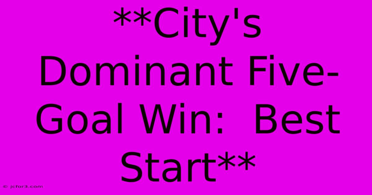 **City's Dominant Five-Goal Win:  Best Start** 