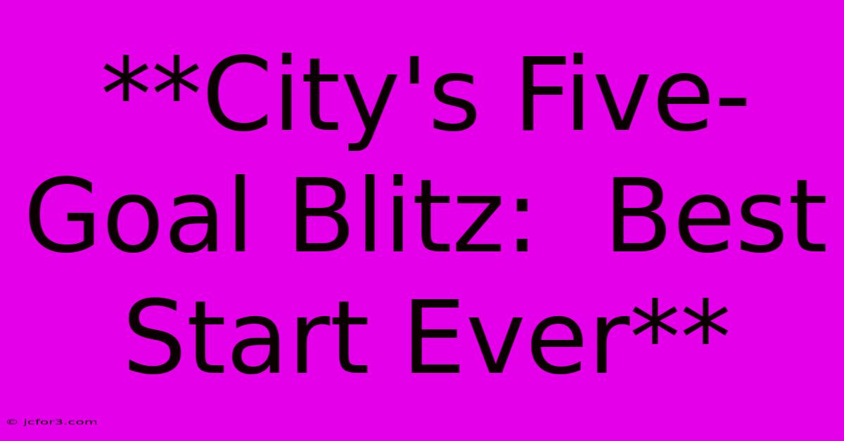 **City's Five-Goal Blitz:  Best Start Ever**