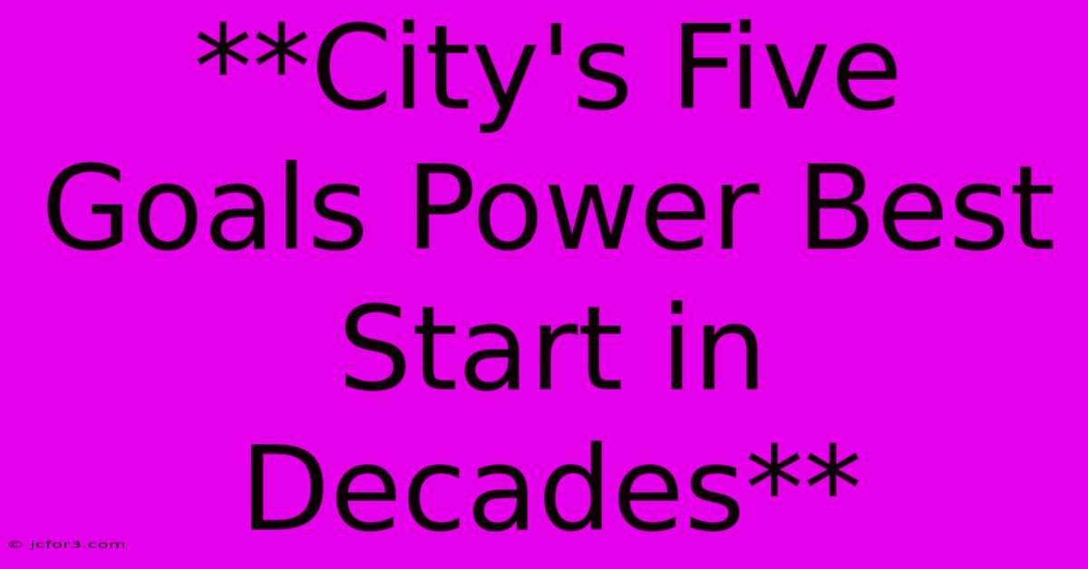 **City's Five Goals Power Best Start In Decades** 