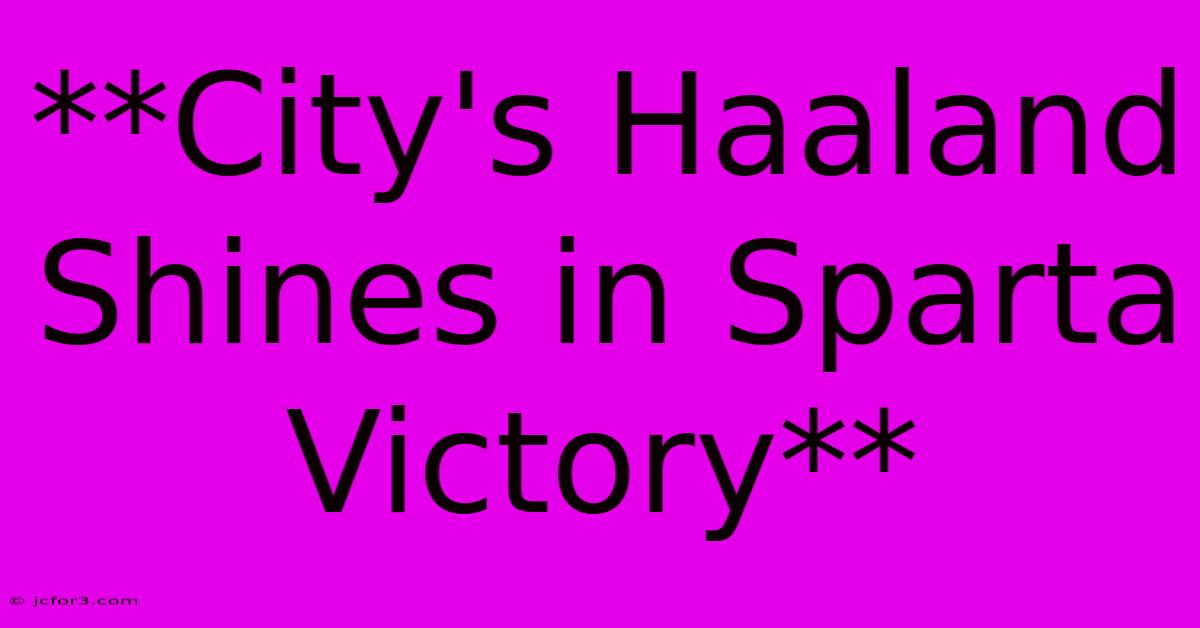 **City's Haaland Shines In Sparta Victory** 