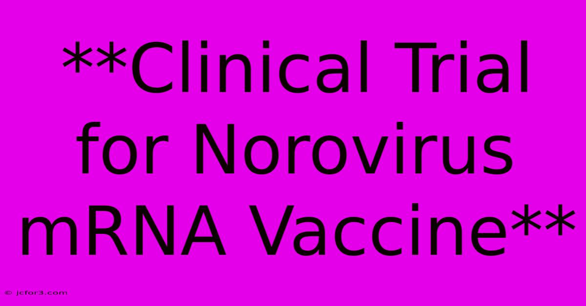 **Clinical Trial For Norovirus MRNA Vaccine**