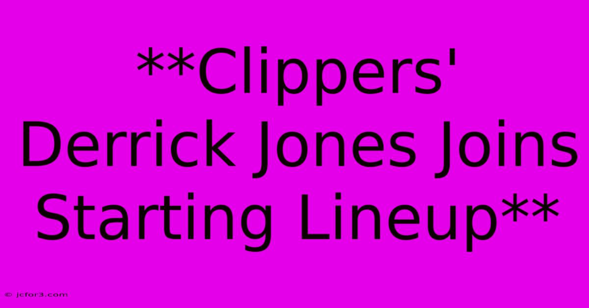 **Clippers' Derrick Jones Joins Starting Lineup**