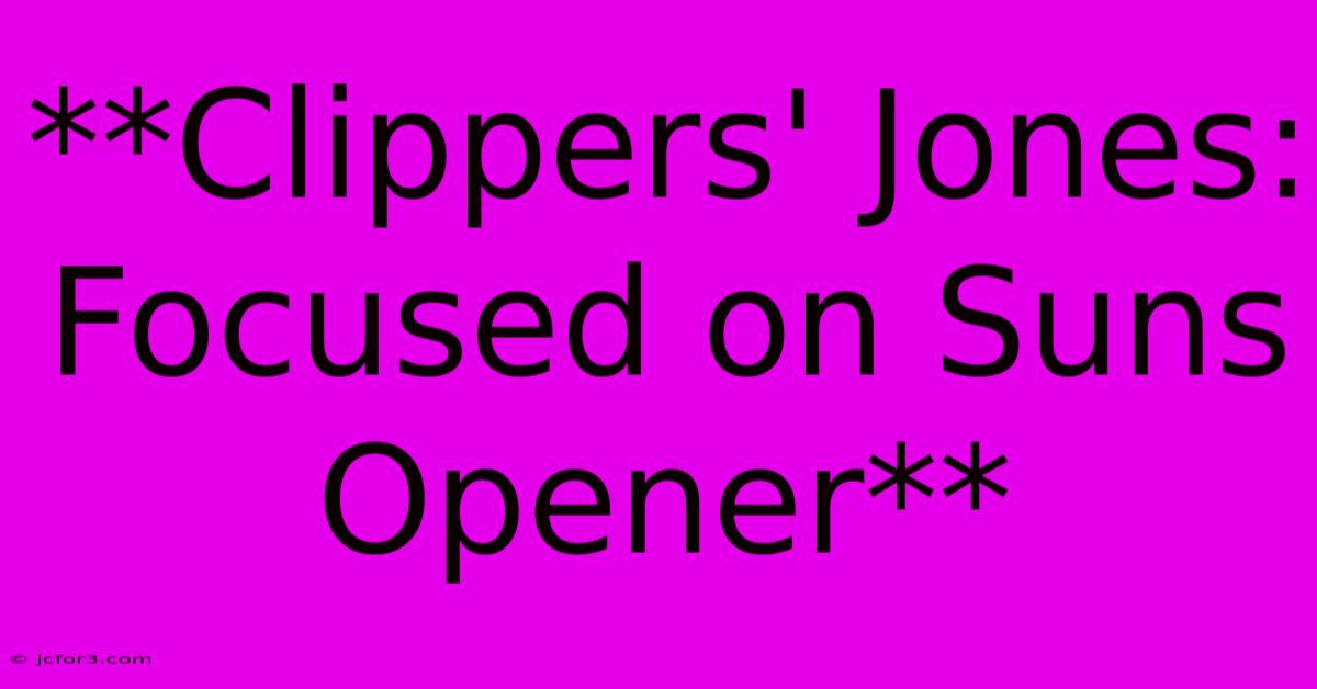 **Clippers' Jones: Focused On Suns Opener**