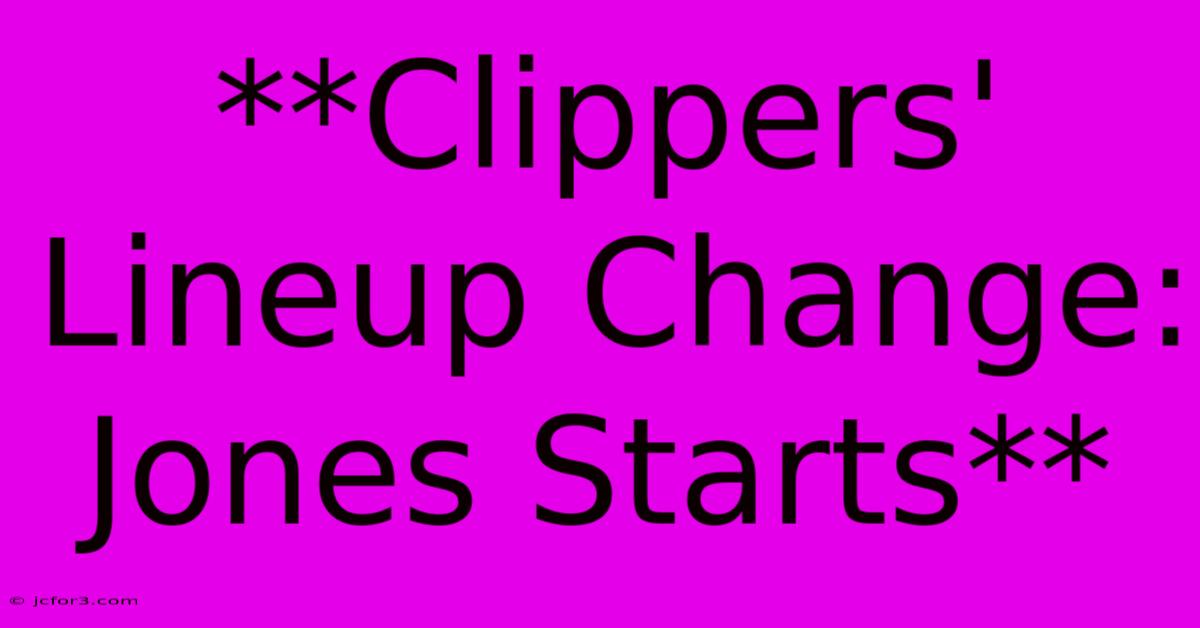 **Clippers' Lineup Change: Jones Starts** 