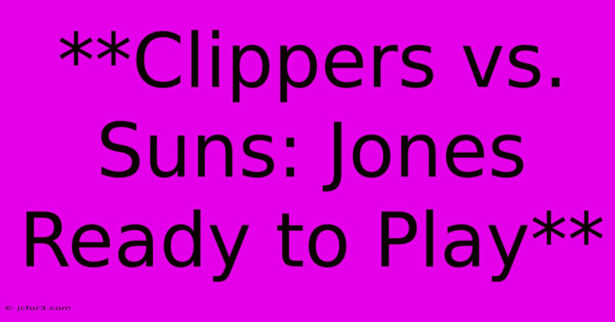 **Clippers Vs. Suns: Jones Ready To Play** 