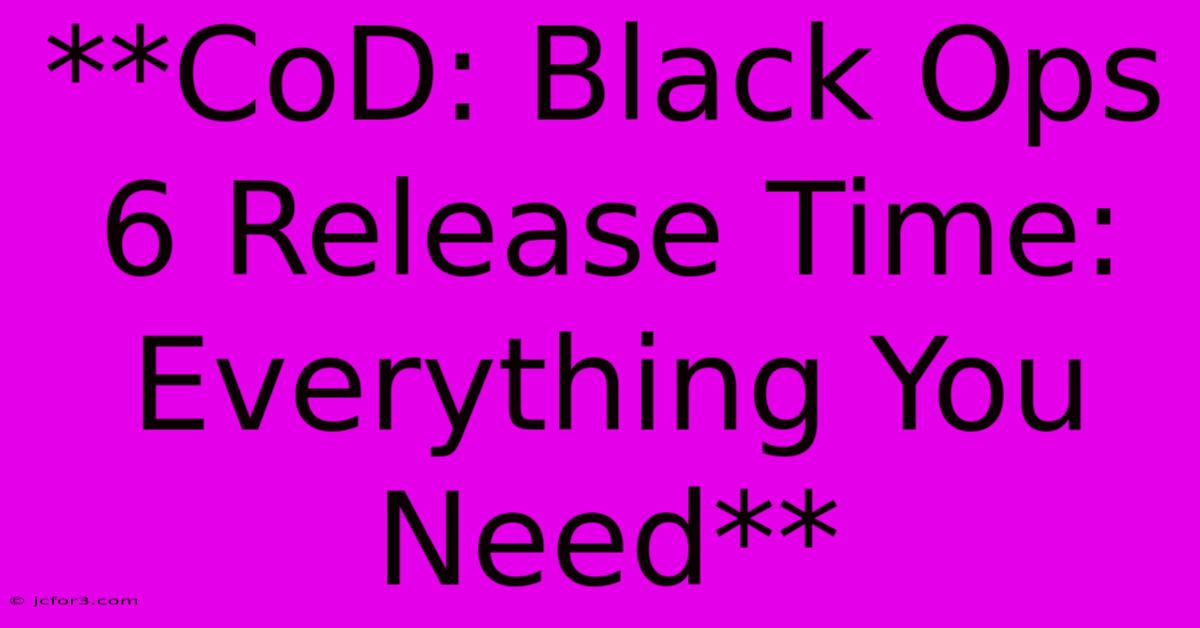 **CoD: Black Ops 6 Release Time: Everything You Need**