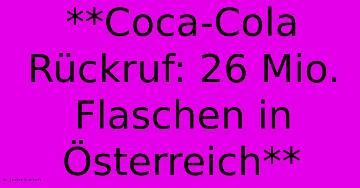 **Coca-Cola Rückruf: 26 Mio. Flaschen In Österreich**