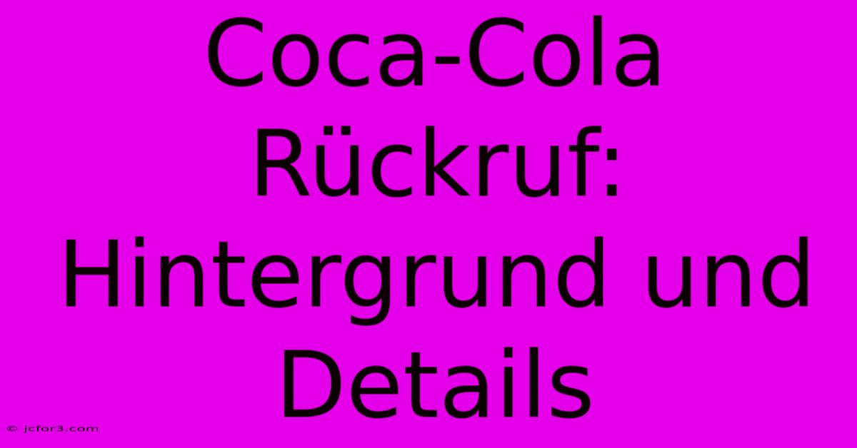 Coca-Cola Rückruf: Hintergrund Und Details