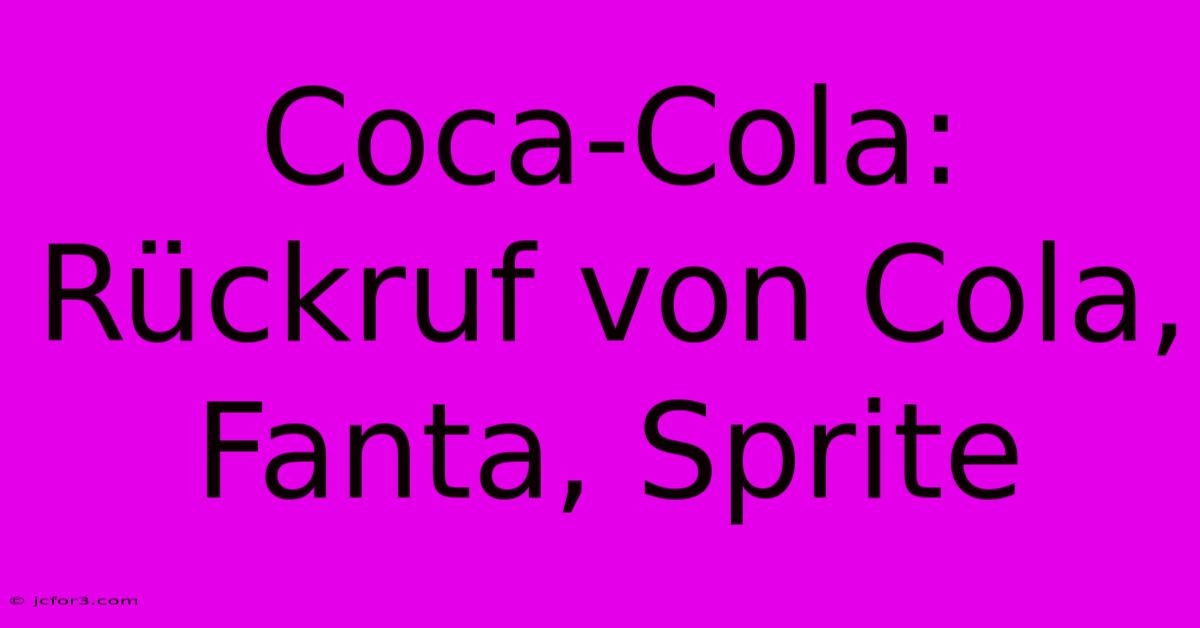 Coca-Cola: Rückruf Von Cola, Fanta, Sprite 