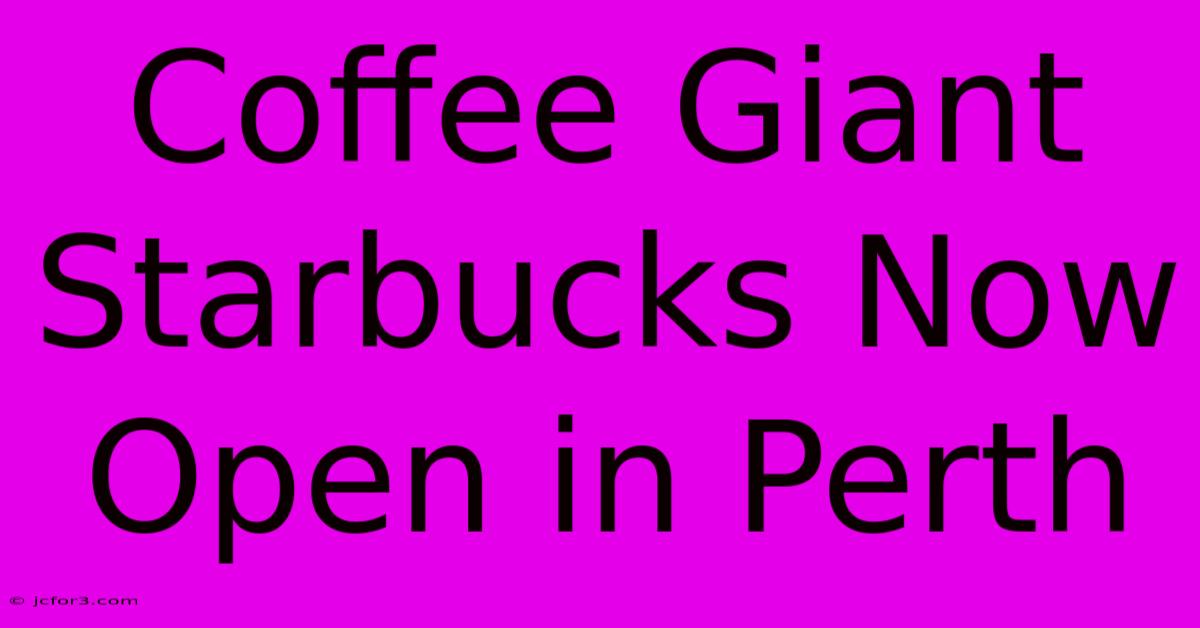 Coffee Giant Starbucks Now Open In Perth