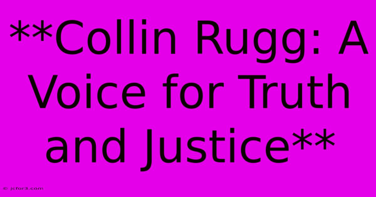 **Collin Rugg: A Voice For Truth And Justice** 