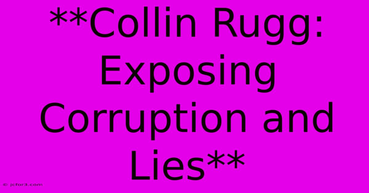 **Collin Rugg: Exposing Corruption And Lies**