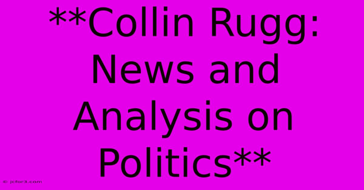 **Collin Rugg: News And Analysis On Politics**