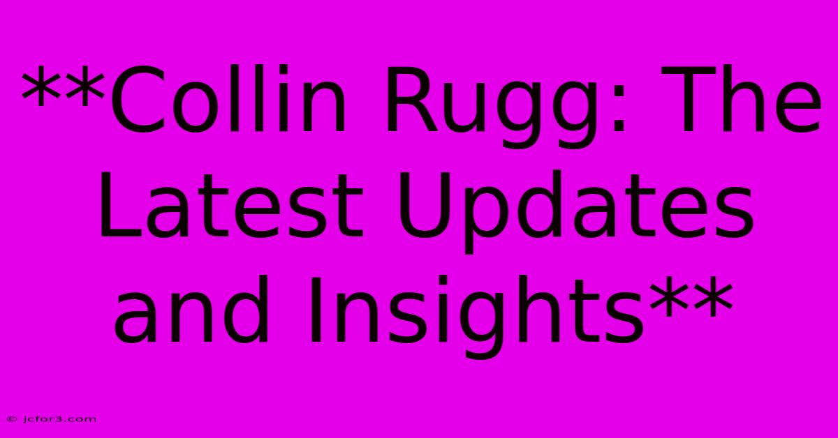 **Collin Rugg: The Latest Updates And Insights**