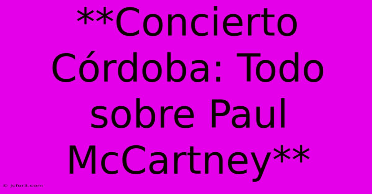 **Concierto Córdoba: Todo Sobre Paul McCartney**