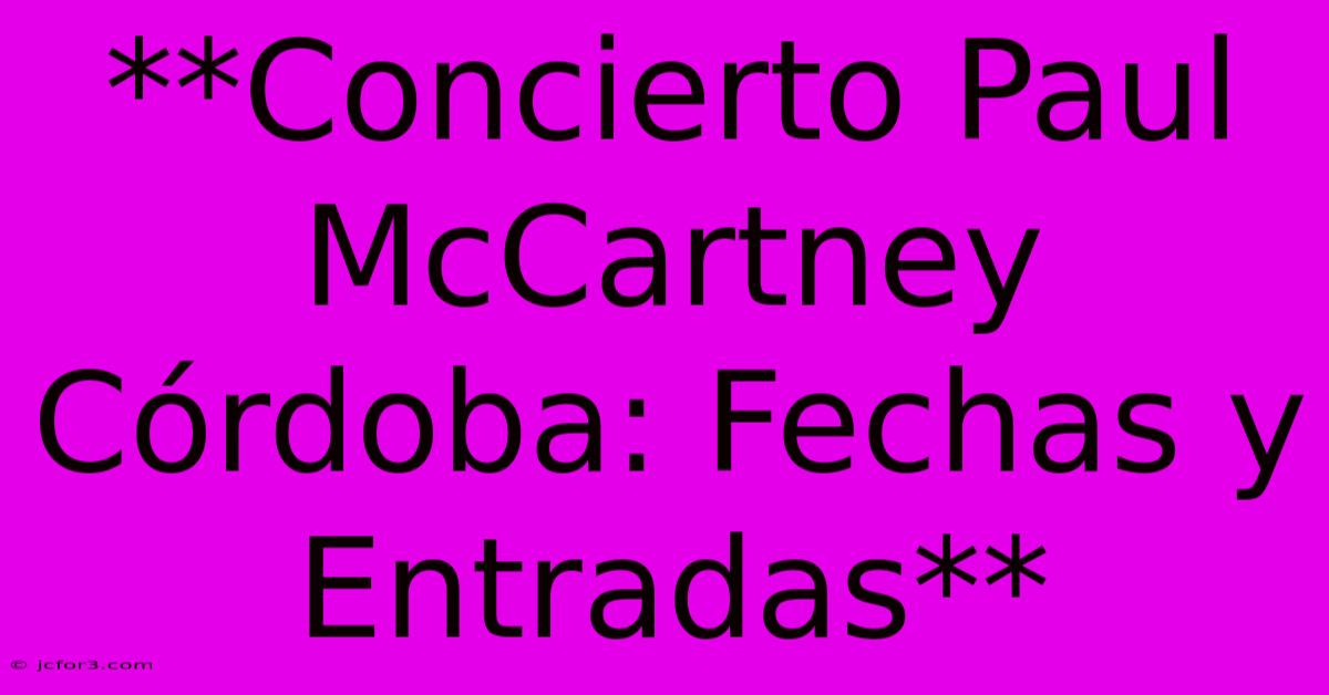 **Concierto Paul McCartney Córdoba: Fechas Y Entradas**